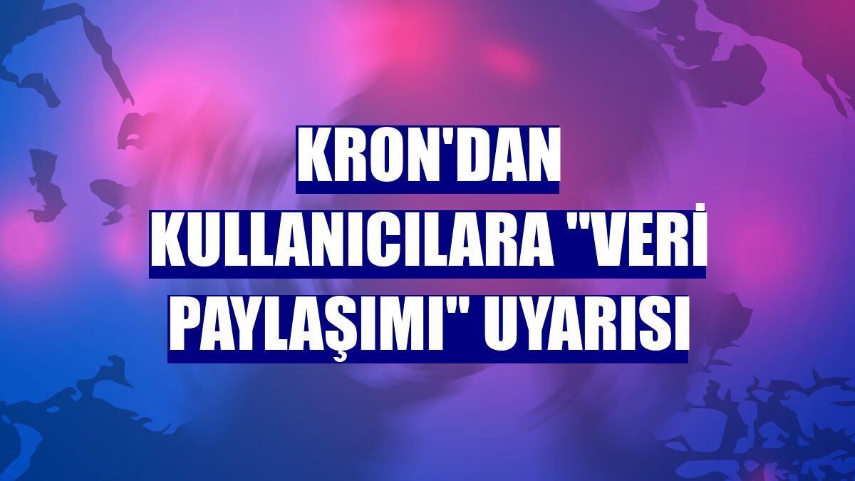 Kron'dan kullanıcılara "veri paylaşımı" uyarısı