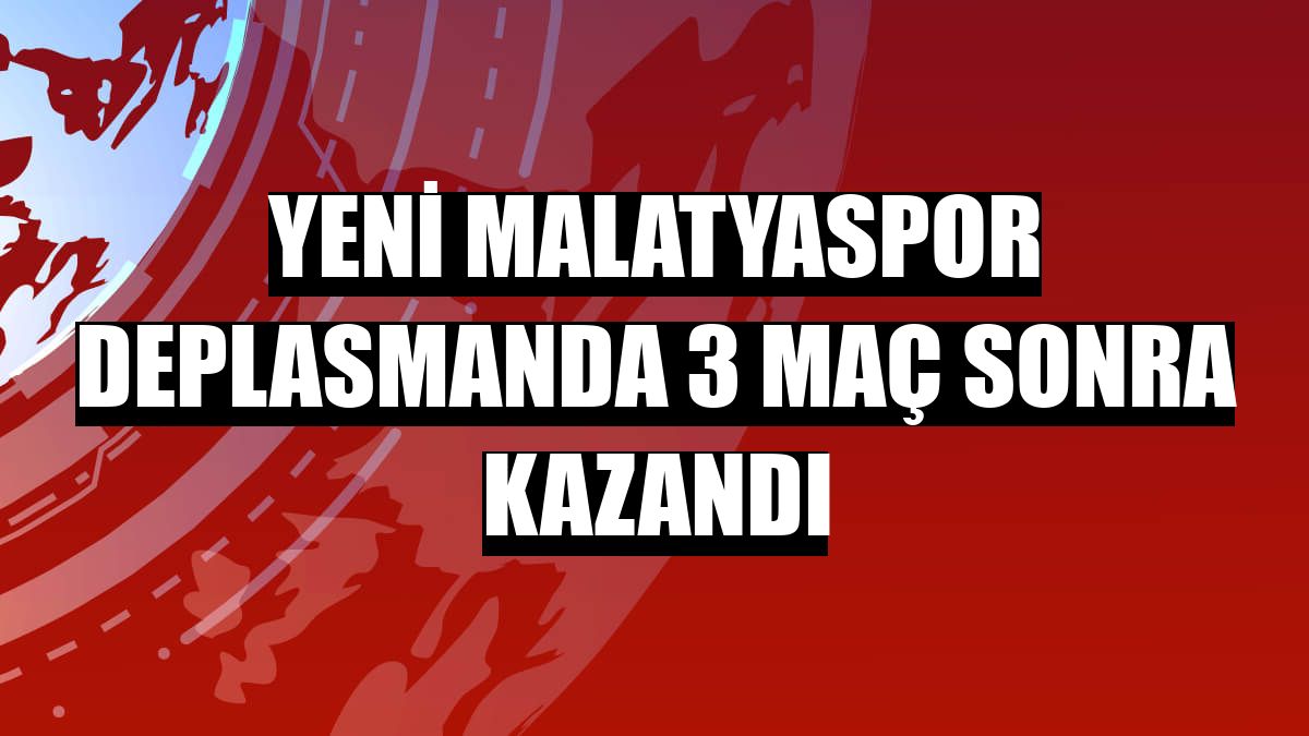 Yeni Malatyaspor deplasmanda 3 maç sonra kazandı