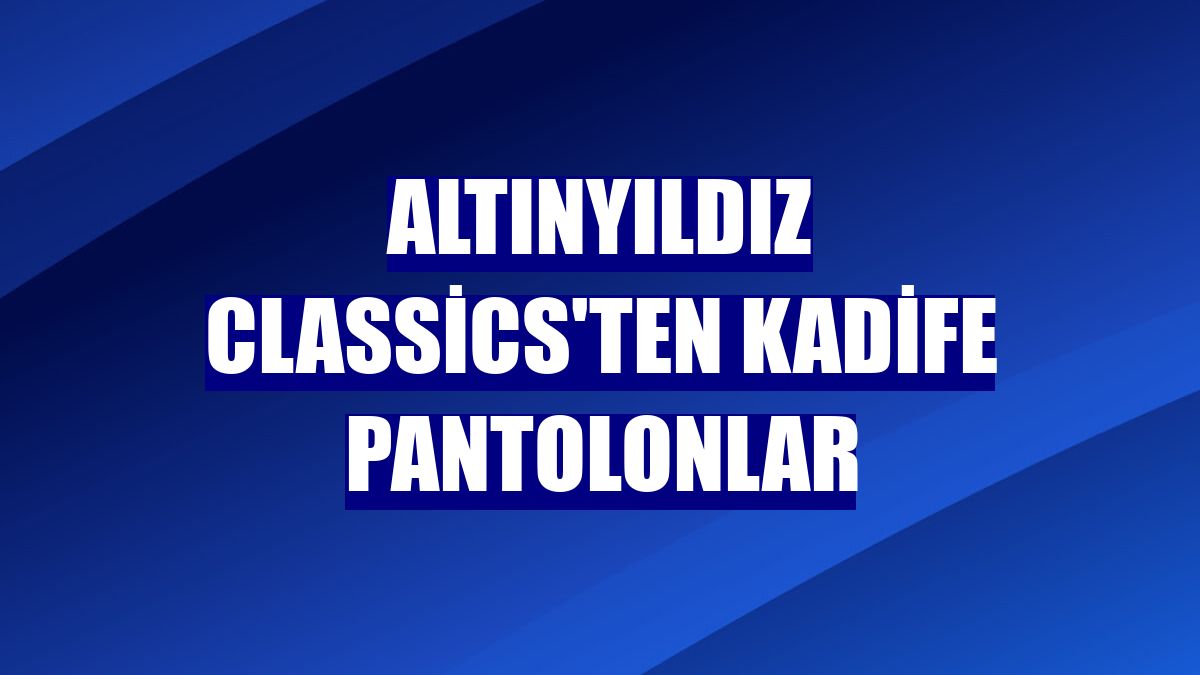 Altınyıldız Classics'ten kadife pantolonlar
