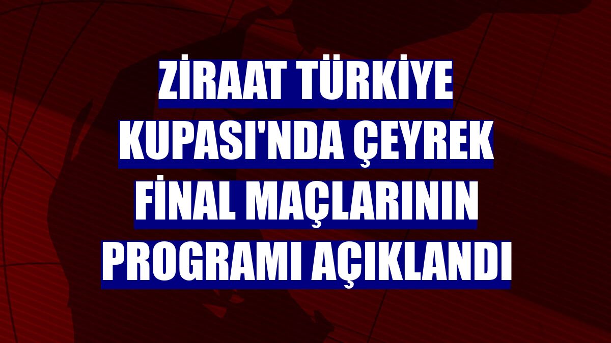 Ziraat Türkiye Kupası'nda çeyrek final maçlarının programı açıklandı