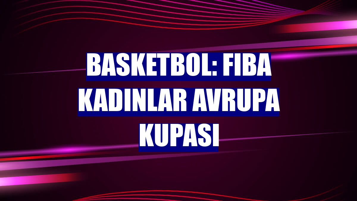 Basketbol: FIBA Kadınlar Avrupa Kupası