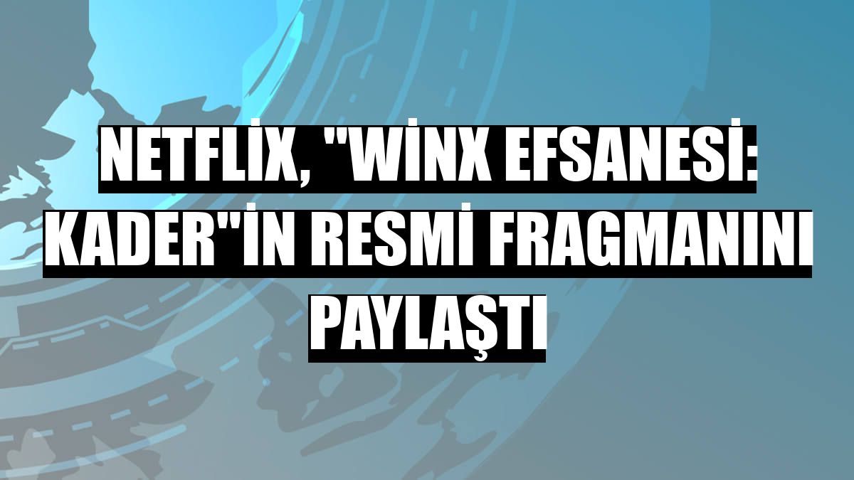 Netflix, 'Winx Efsanesi: Kader'in resmi fragmanını paylaştı