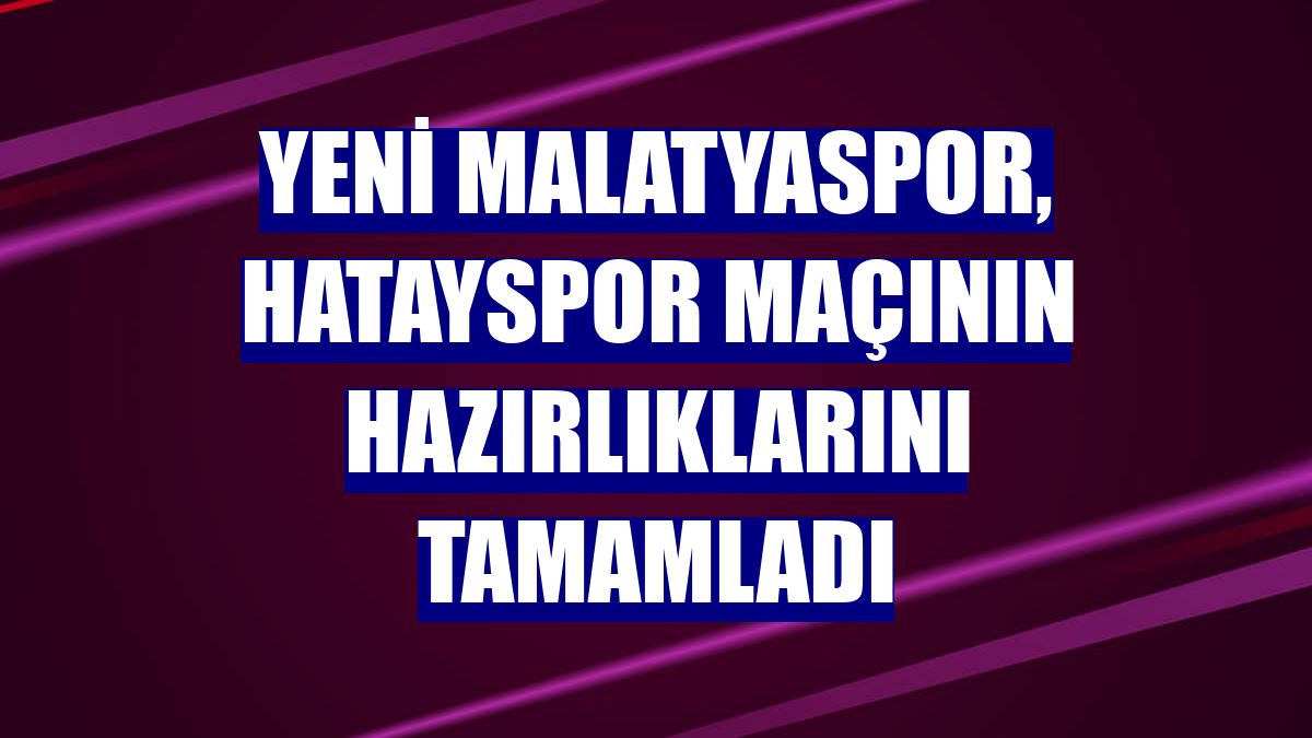 Yeni Malatyaspor, Hatayspor maçının hazırlıklarını tamamladı