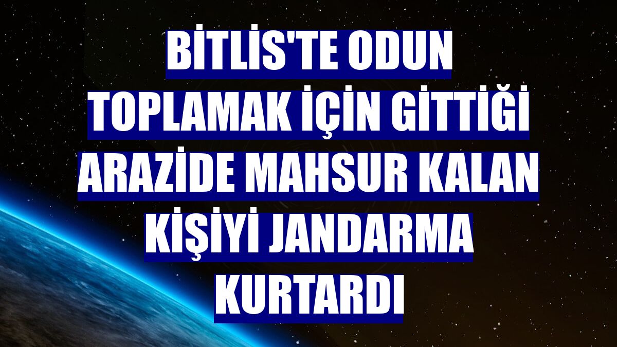 Bitlis'te odun toplamak için gittiği arazide mahsur kalan kişiyi jandarma kurtardı