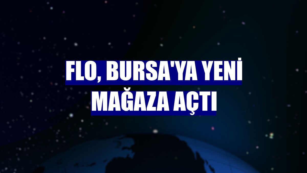 FLO, Bursa'ya yeni mağaza açtı