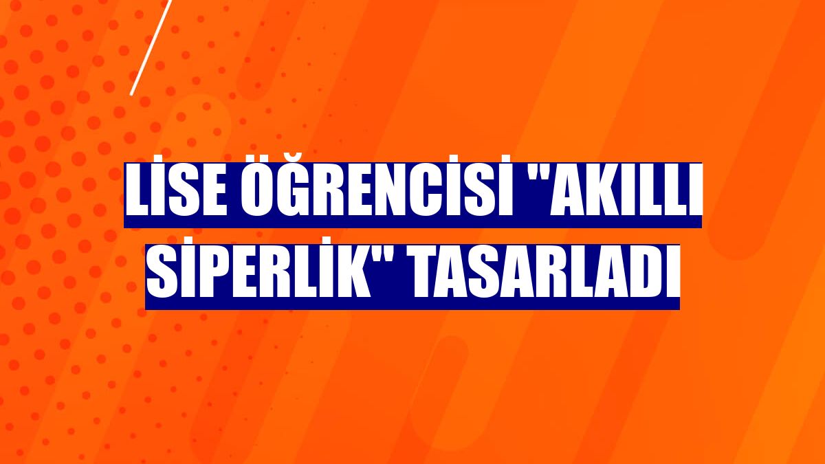 Lise öğrencisi "akıllı siperlik" tasarladı