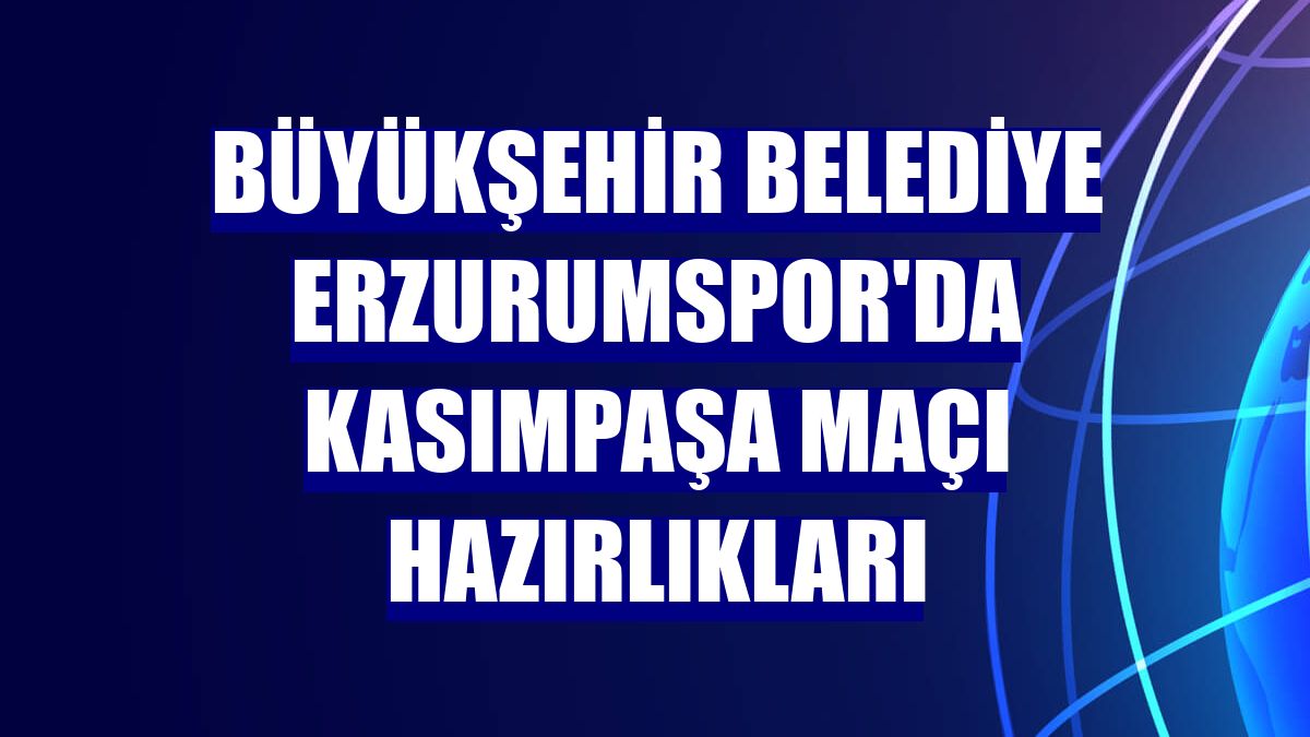 Büyükşehir Belediye Erzurumspor'da Kasımpaşa maçı hazırlıkları