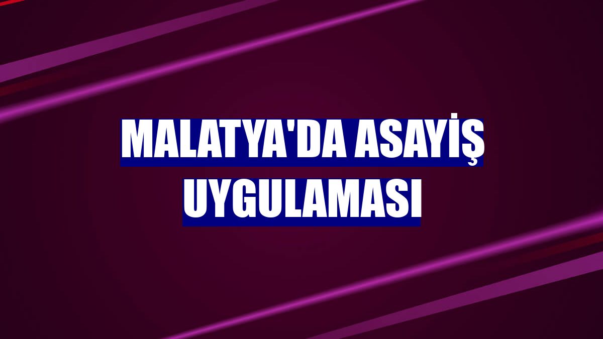 Malatya'da asayiş uygulaması