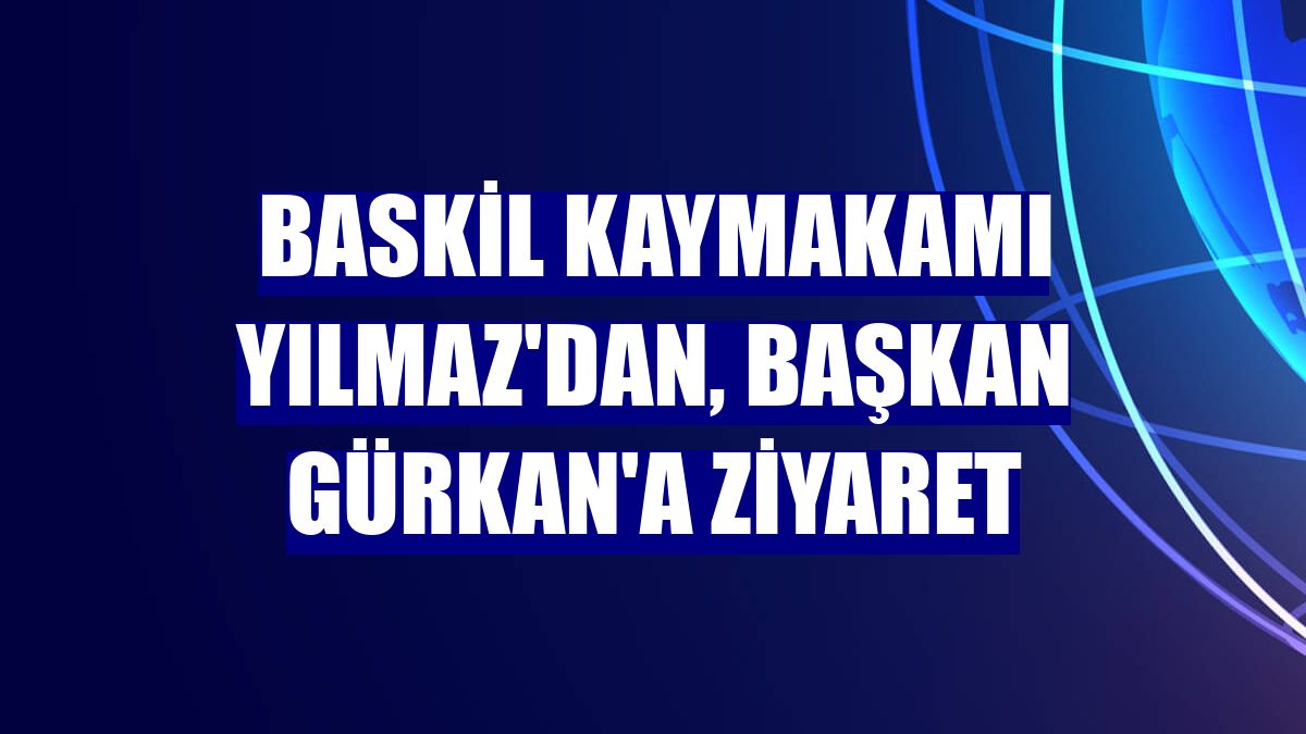 Baskil Kaymakamı Yılmaz'dan, Başkan Gürkan'a ziyaret