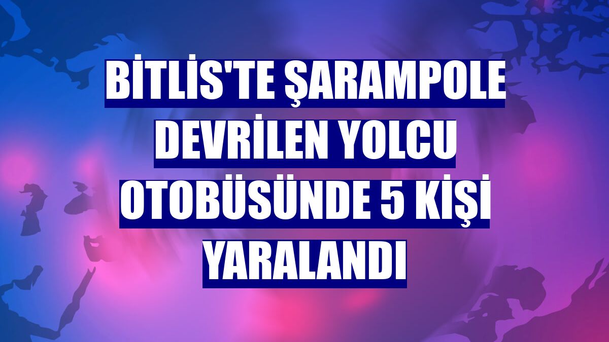 Bitlis'te şarampole devrilen yolcu otobüsünde 5 kişi yaralandı