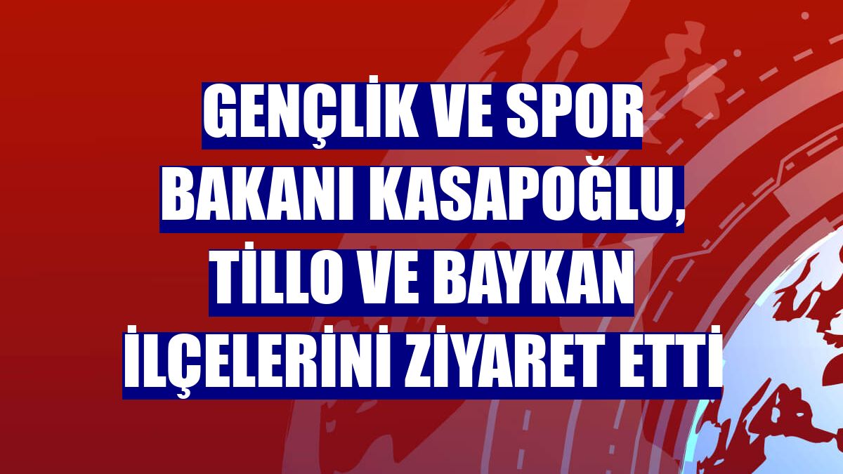 Gençlik ve Spor Bakanı Kasapoğlu, Tillo ve Baykan ilçelerini ziyaret etti