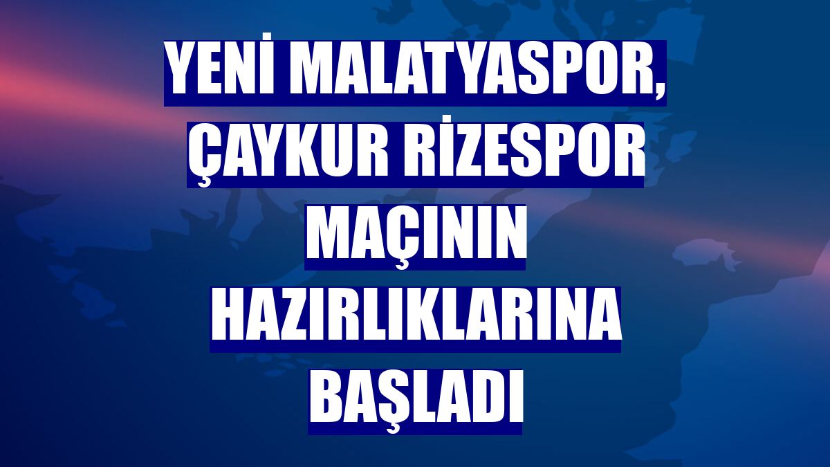Yeni Malatyaspor, Çaykur Rizespor maçının hazırlıklarına başladı