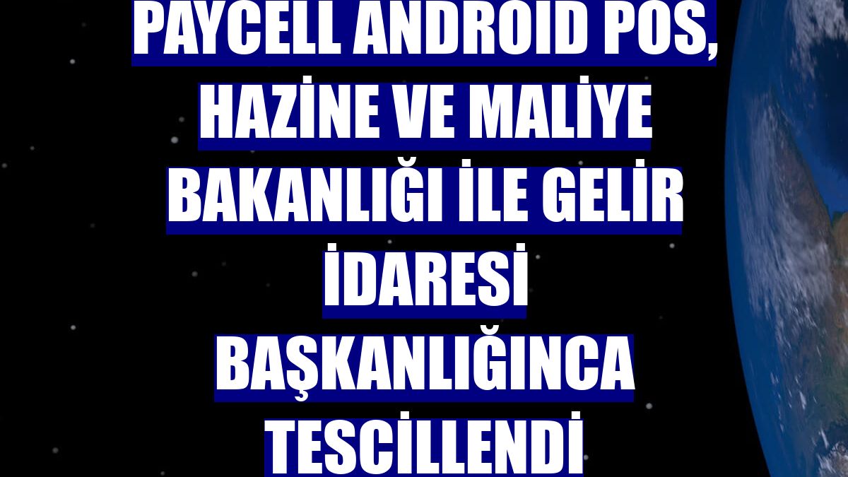 Paycell Android POS, Hazine ve Maliye Bakanlığı ile Gelir İdaresi Başkanlığınca tescillendi