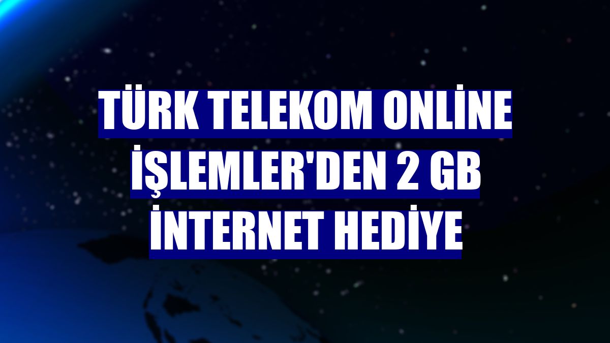 Türk Telekom Online İşlemler'den 2 GB internet hediye