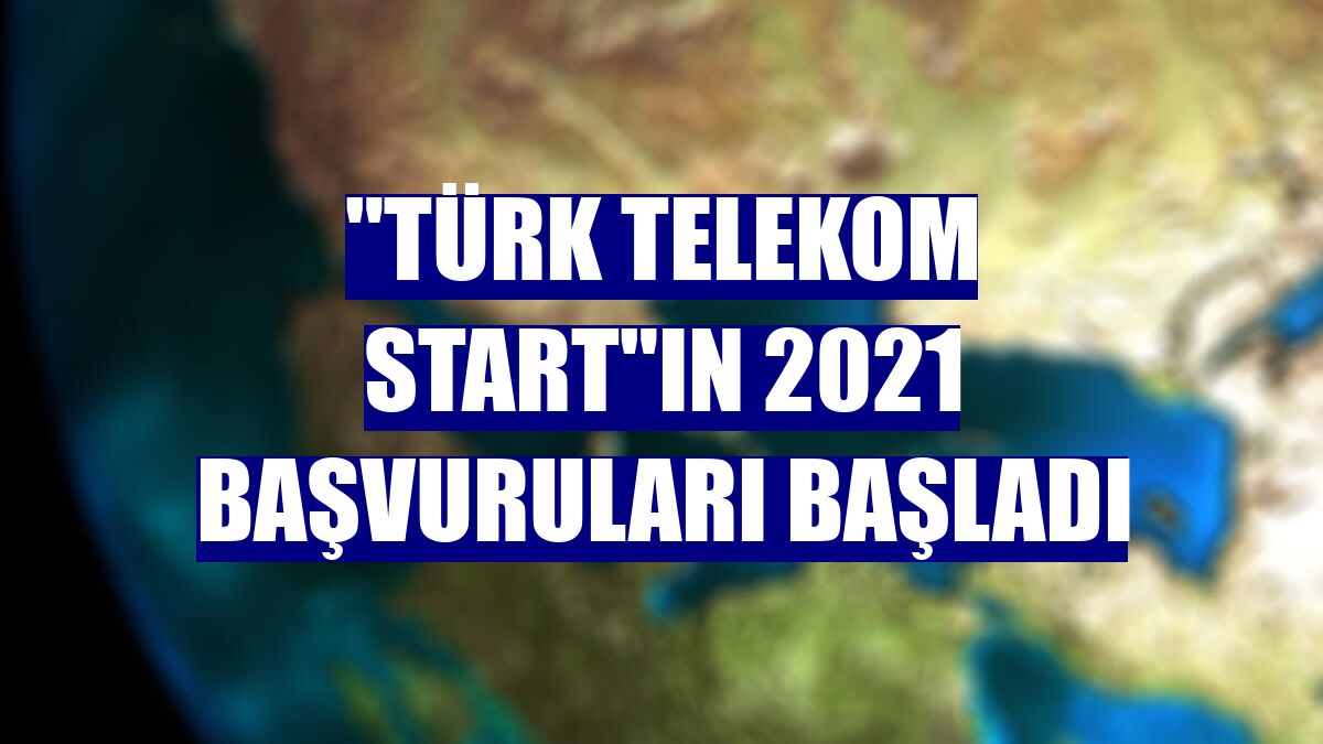 "Türk Telekom Start"ın 2021 başvuruları başladı
