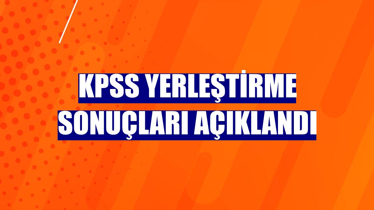 KPSS yerleştirme sonuçları açıklandı