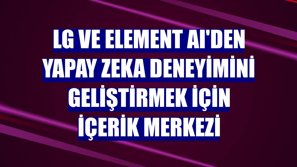 LG ve Element AI'den yapay zeka deneyimini geliştirmek için içerik merkezi