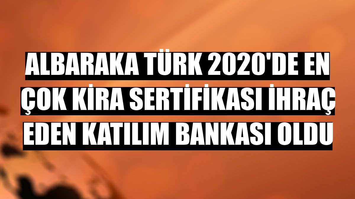 Albaraka Türk 2020'de en çok kira sertifikası ihraç eden katılım bankası oldu