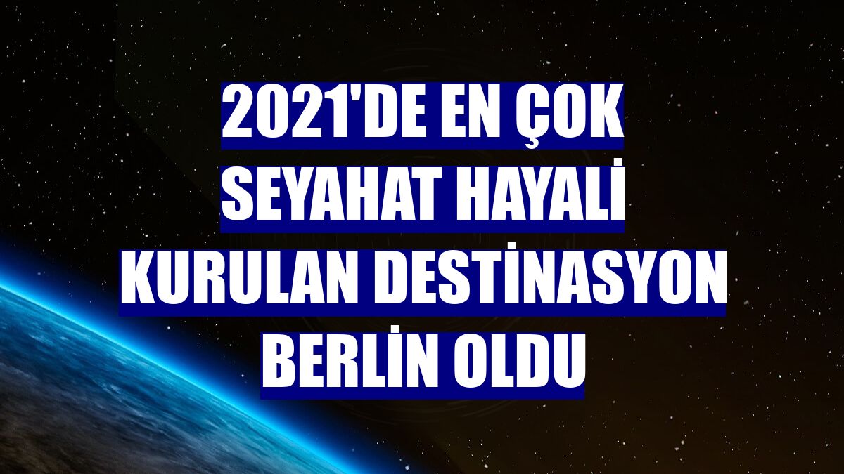 2021'de en çok seyahat hayali kurulan destinasyon Berlin oldu