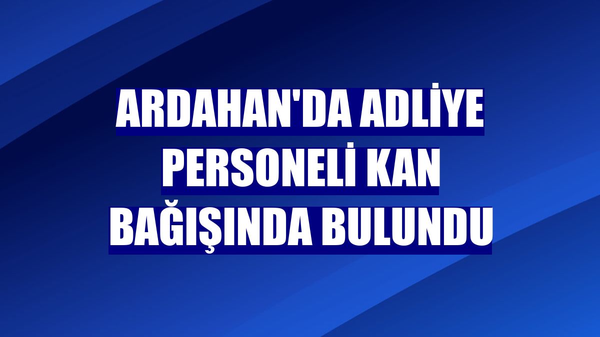Ardahan'da adliye personeli kan bağışında bulundu