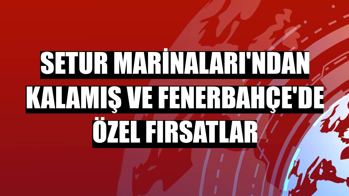 Setur Marinaları'ndan Kalamış ve Fenerbahçe'de özel fırsatlar