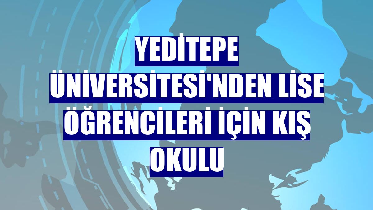 Yeditepe Üniversitesi'nden lise öğrencileri için kış okulu