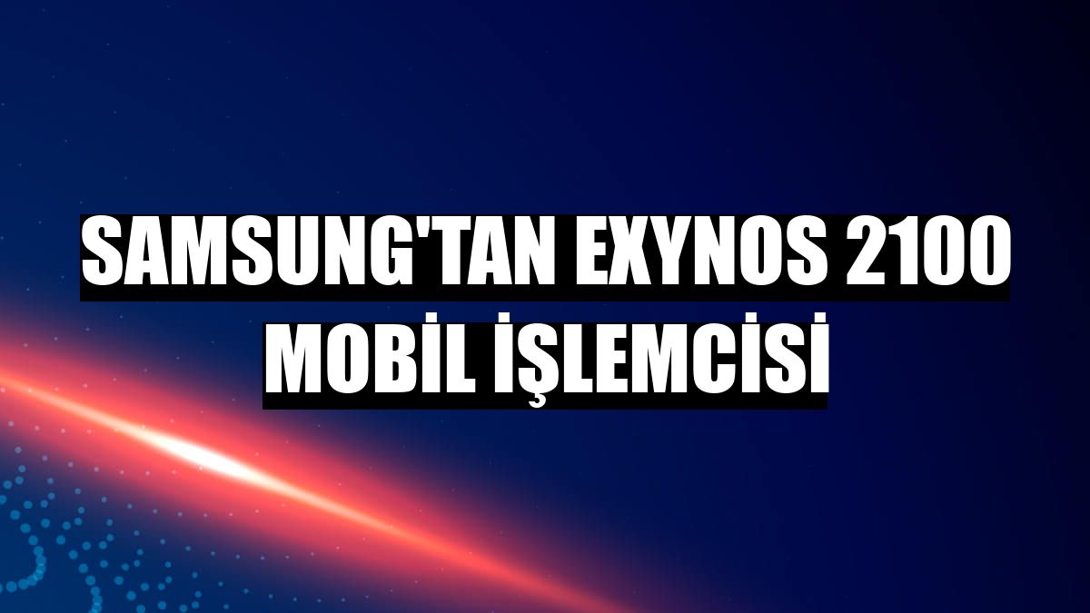 Samsung'tan Exynos 2100 mobil işlemcisi