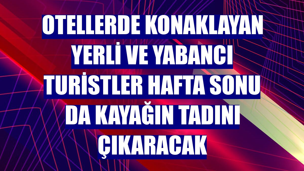 Otellerde konaklayan yerli ve yabancı turistler hafta sonu da kayağın tadını çıkaracak