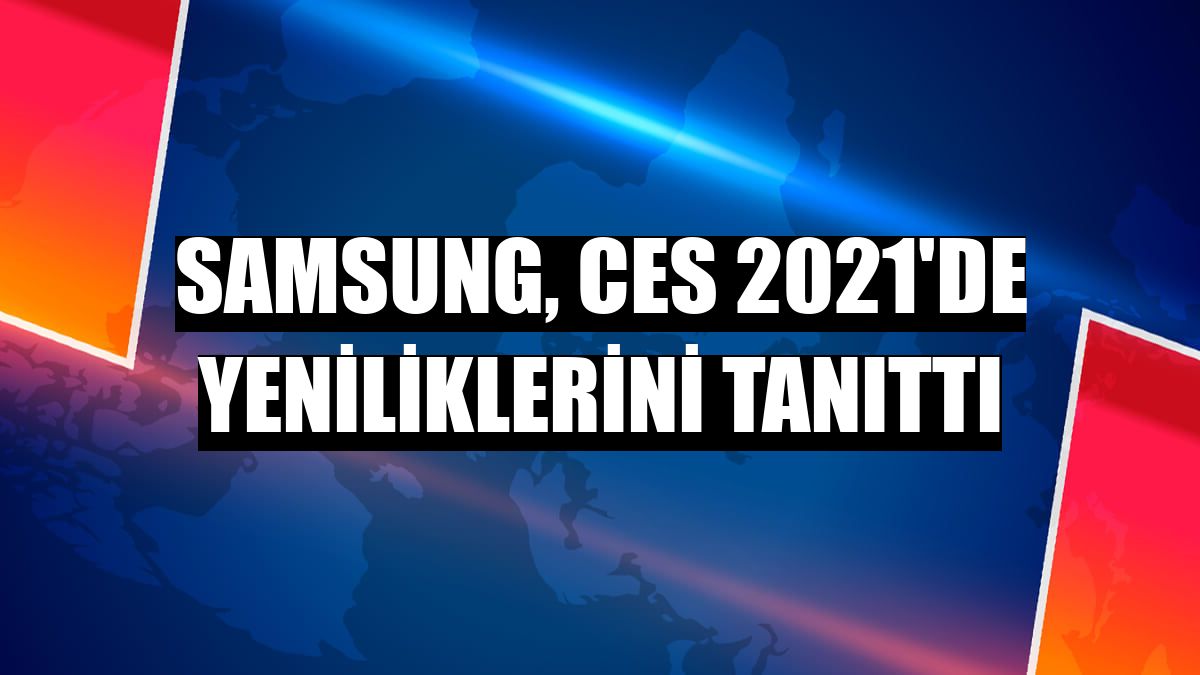 Samsung, CES 2021'de yeniliklerini tanıttı