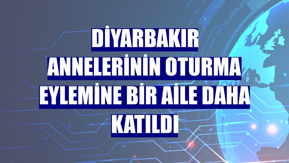 Diyarbakır annelerinin oturma eylemine bir aile daha katıldı
