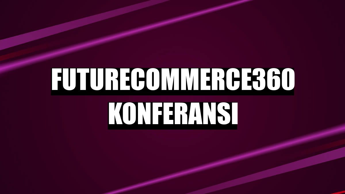 FutureCommerce360 Konferansı