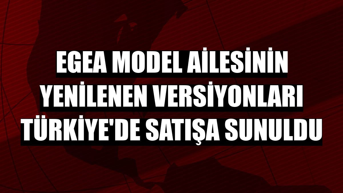 Egea model ailesinin yenilenen versiyonları Türkiye'de satışa sunuldu