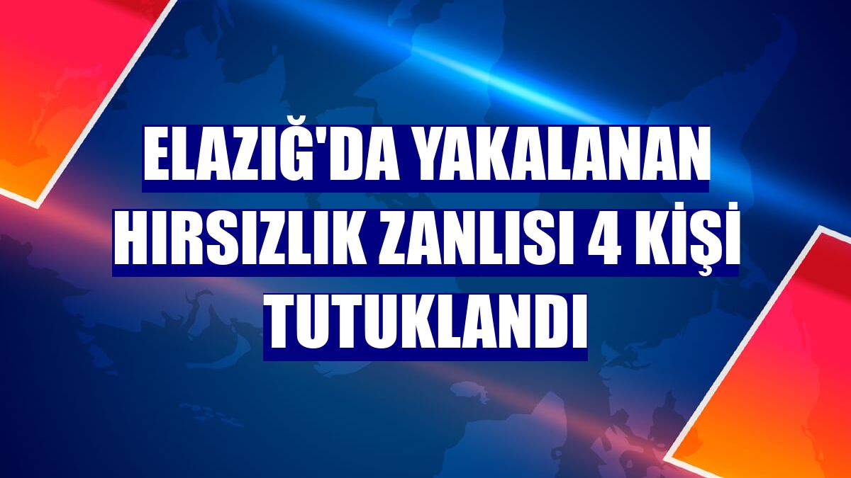 Elazığ'da yakalanan hırsızlık zanlısı 4 kişi tutuklandı