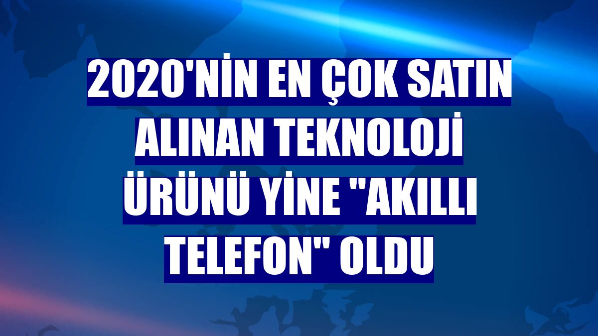 2020'nin en çok satın alınan teknoloji ürünü yine "akıllı telefon" oldu