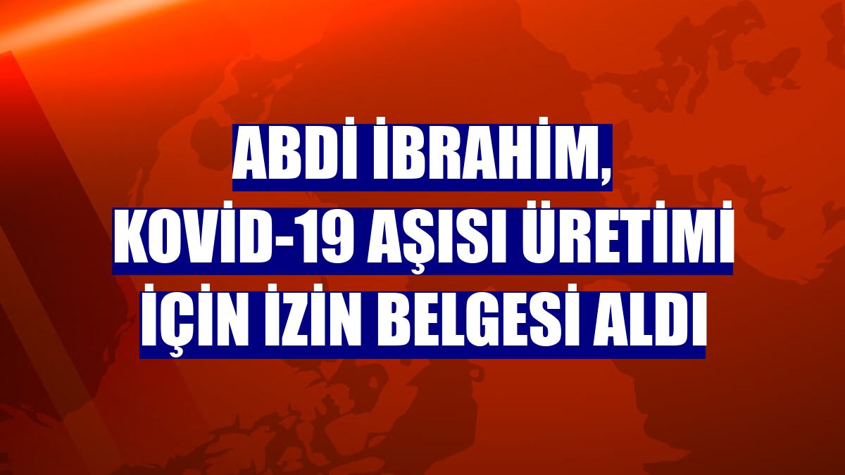 Abdi İbrahim, Kovid-19 aşısı üretimi için izin belgesi aldı