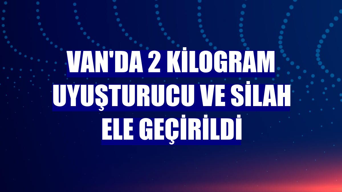 Van'da 2 kilogram uyuşturucu ve silah ele geçirildi