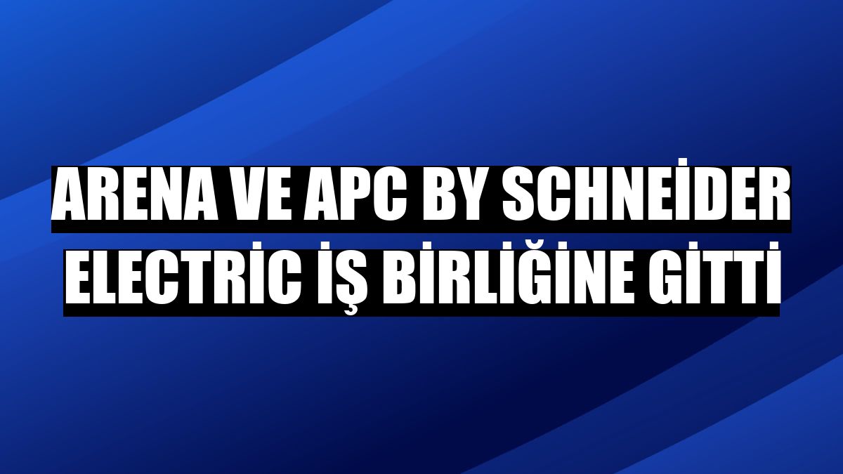 Arena ve APC by Schneider Electric iş birliğine gitti