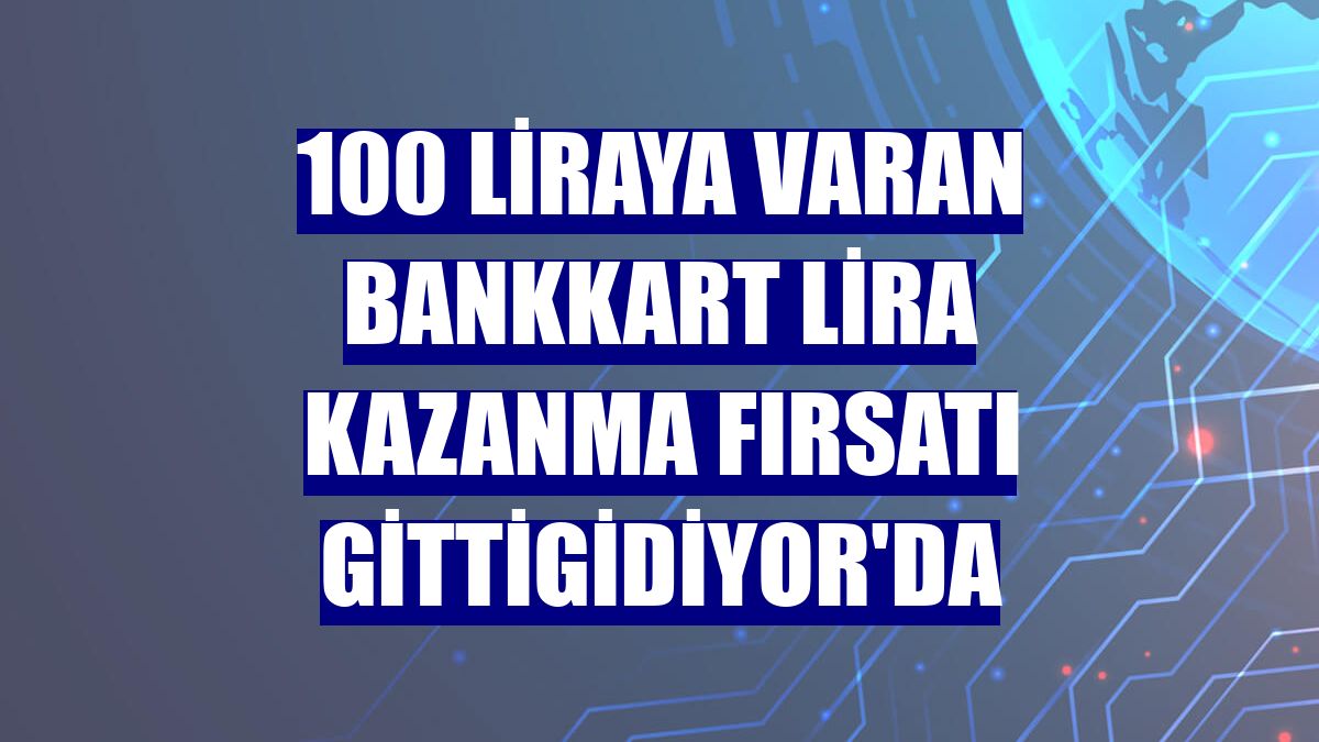 100 liraya varan Bankkart Lira kazanma fırsatı GittiGidiyor'da