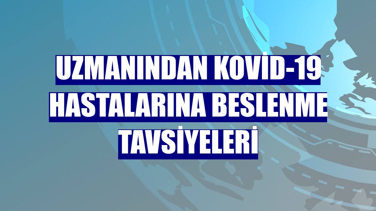 Uzmanından Kovid-19 hastalarına beslenme tavsiyeleri