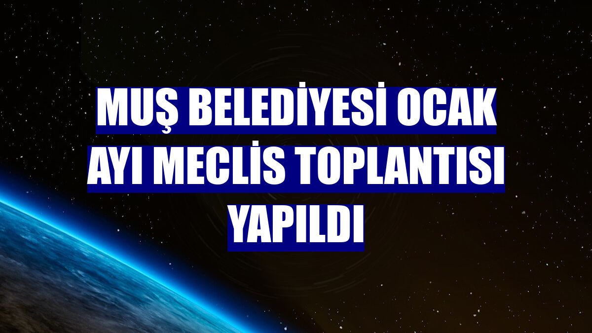 Muş Belediyesi ocak ayı meclis toplantısı yapıldı