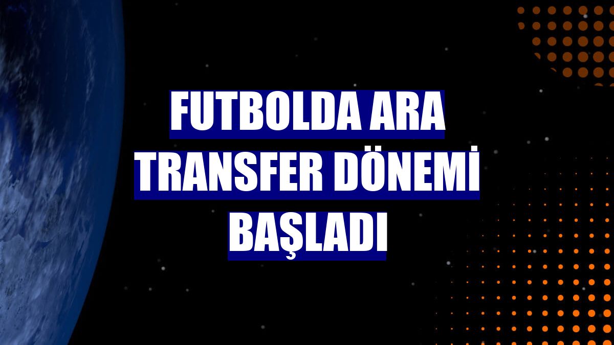 Futbolda ara transfer dönemi başladı
