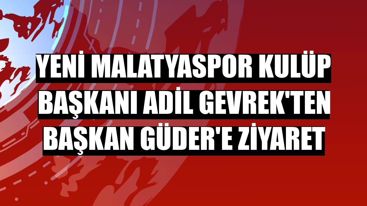 Yeni Malatyaspor Kulüp Başkanı Adil Gevrek'ten Başkan Güder'e ziyaret