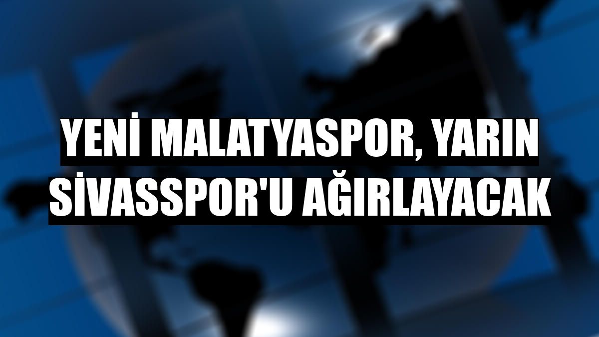 Yeni Malatyaspor, yarın Sivasspor'u ağırlayacak