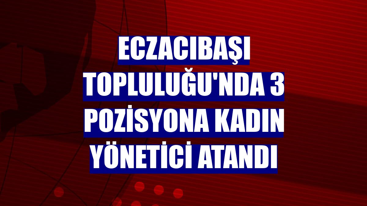 Eczacıbaşı Topluluğu'nda 3 pozisyona kadın yönetici atandı