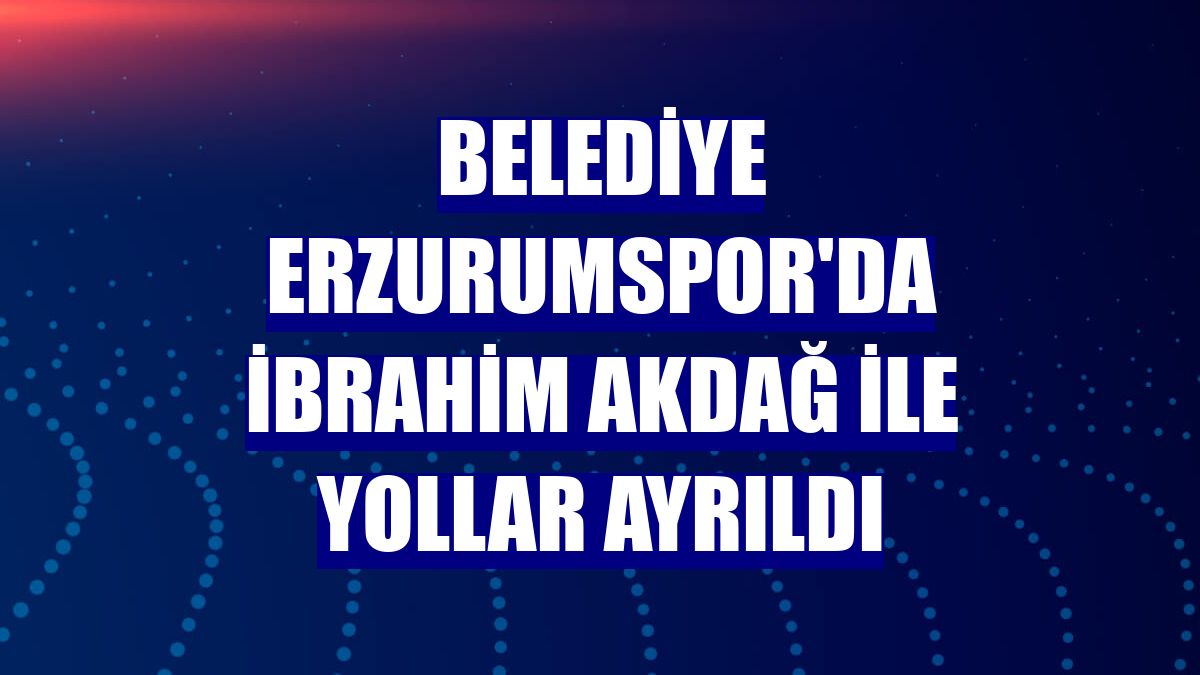Belediye Erzurumspor'da İbrahim Akdağ ile yollar ayrıldı