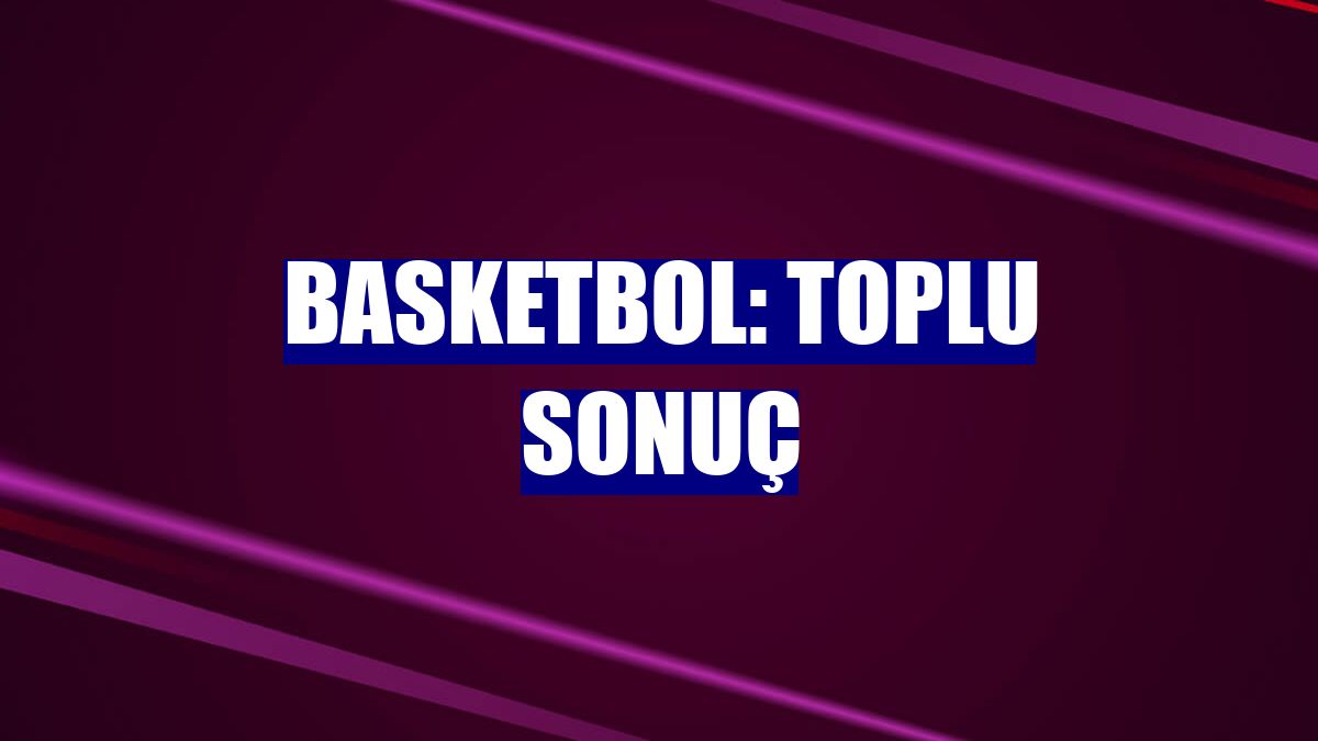 Basketbol: Toplu sonuç