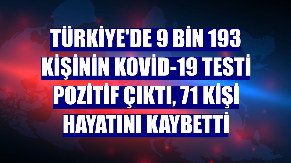 Türkiye'de 9 bin 193 kişinin Kovid-19 testi pozitif çıktı, 71 kişi hayatını kaybetti
