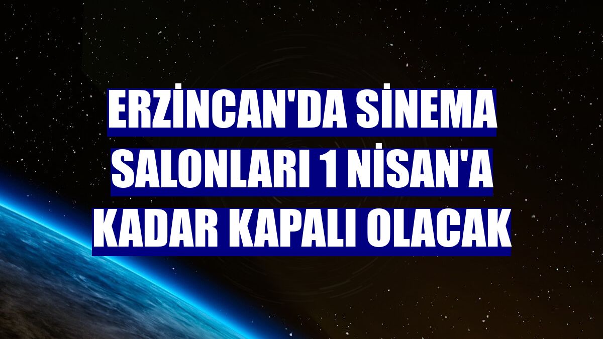 Erzincan'da sinema salonları 1 Nisan'a kadar kapalı olacak