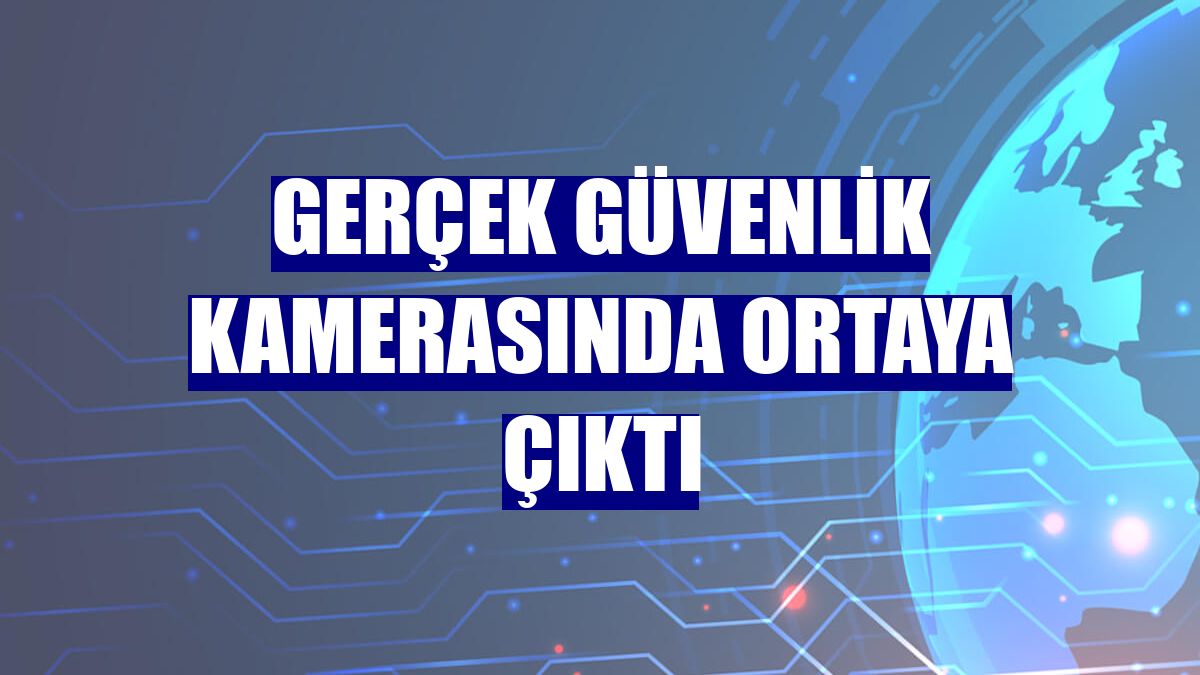 Gerçek güvenlik kamerasında ortaya çıktı