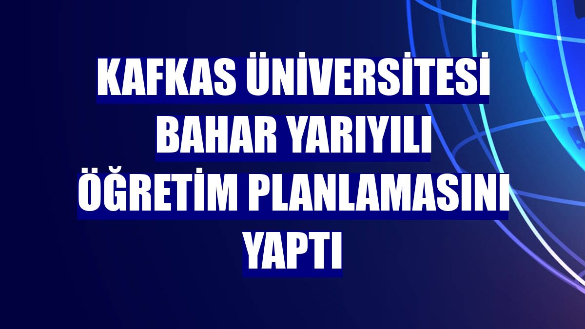 Kafkas Üniversitesi bahar yarıyılı öğretim planlamasını yaptı